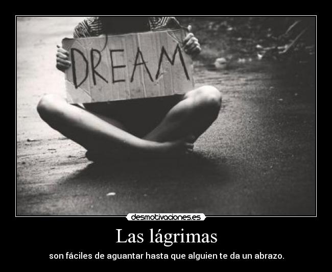 Las lágrimas - son fáciles de aguantar hasta que alguien te da un abrazo.