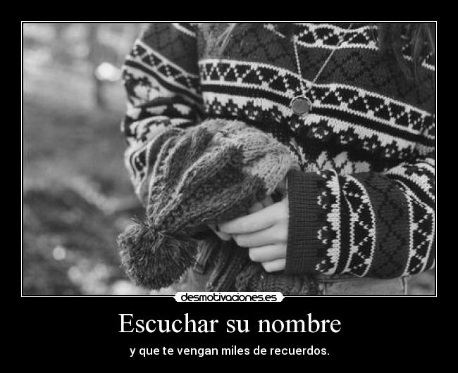 Escuchar su nombre - y que te vengan miles de recuerdos.