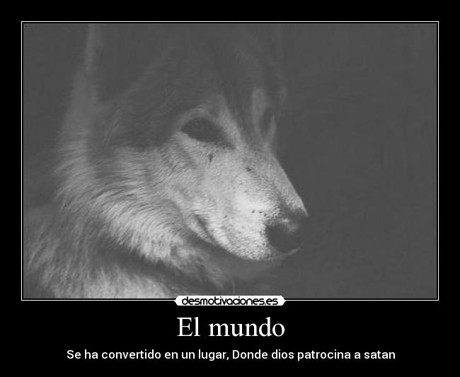 El mundo - Se ha convertido en un lugar, Donde dios patrocina a satan