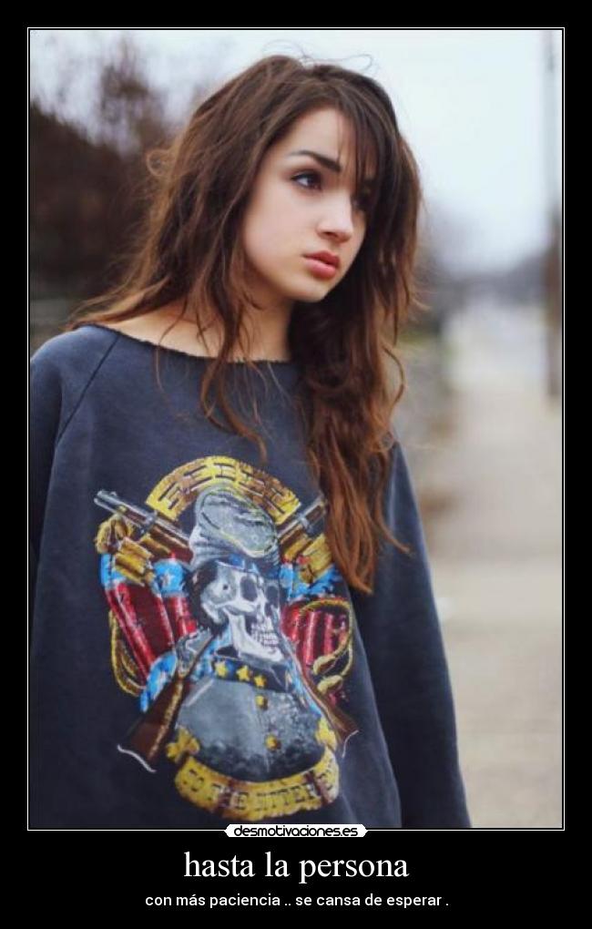 hasta la persona - con más paciencia .. se cansa de esperar .
