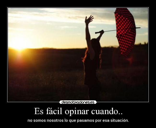 Es fácil opinar cuando.. -