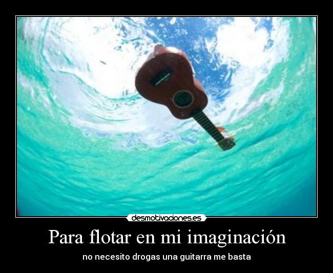 Para flotar en mi imaginación - no necesito drogas una guitarra me basta