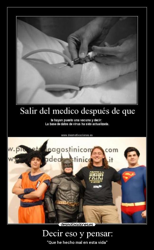 Decir eso y pensar: - Que he hecho mal en esta vida