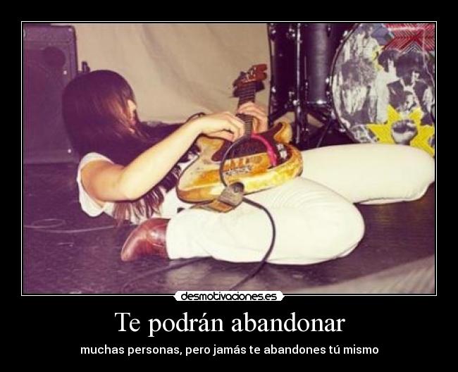 Te podrán abandonar - muchas personas, pero jamás te abandones tú mismo