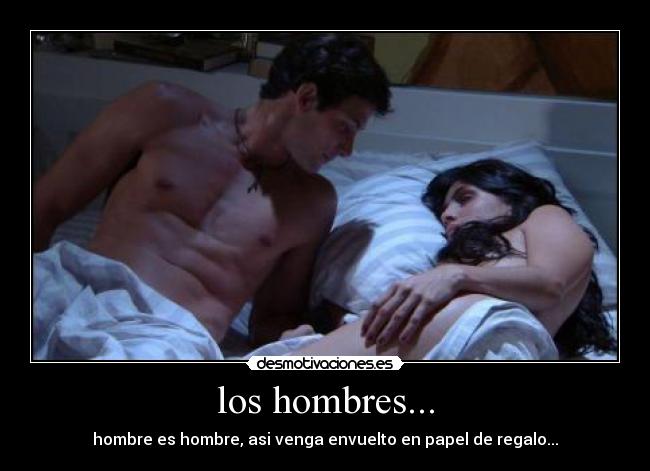 los hombres... - hombre es hombre, asi venga envuelto en papel de regalo...