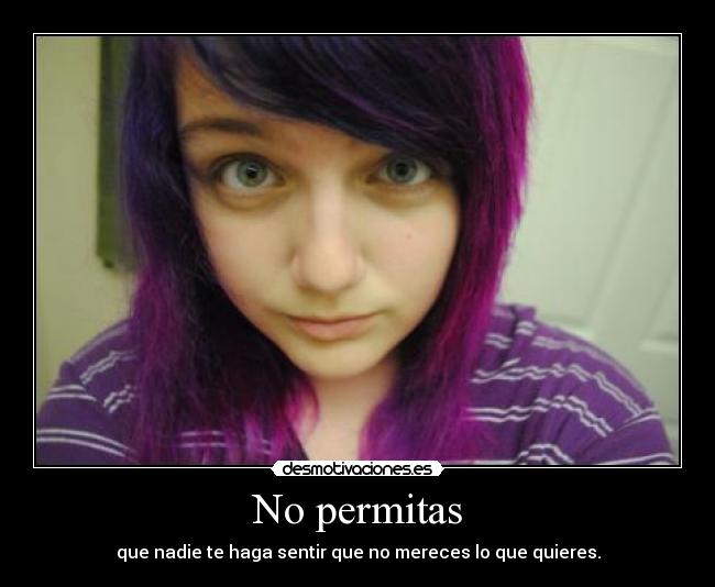 No permitas - que nadie te haga sentir que no mereces lo que quieres.