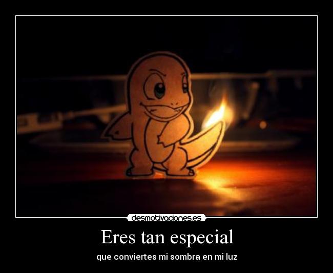 Eres tan especial - que conviertes mi sombra en mi luz