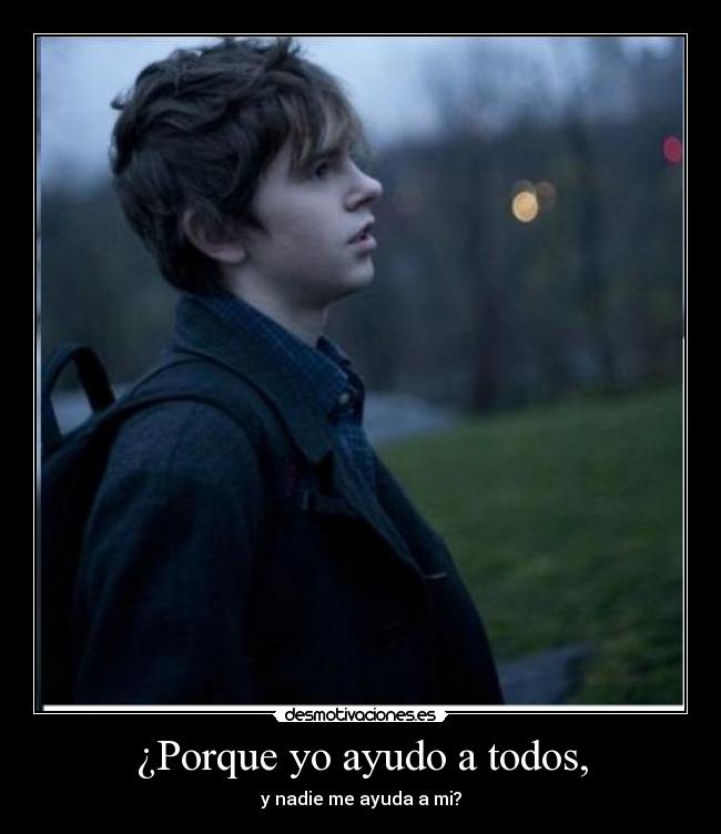 ¿Porque yo ayudo a todos, - y nadie me ayuda a mi?