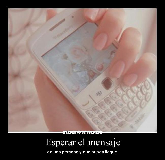Esperar el mensaje - de una persona y que nunca llegue.