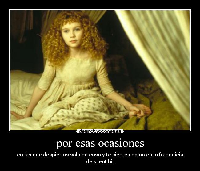 por esas ocasiones - en las que despiertas solo en casa y te sientes como en la franquicia de silent hill