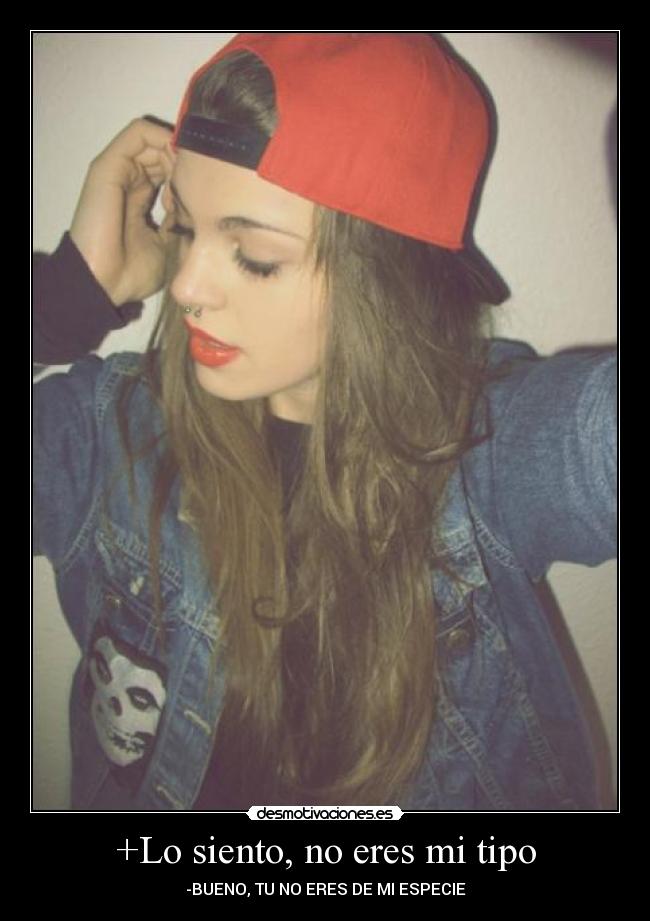 +Lo siento, no eres mi tipo - -BUENO, TU NO ERES DE MI ESPECIE