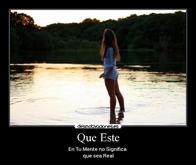 Que Este - En Tu Mente no Significa
que sea Real