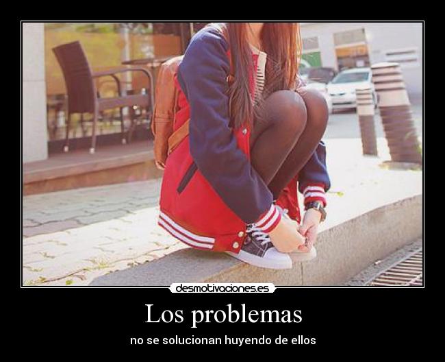 Los problemas - no se solucionan huyendo de ellos