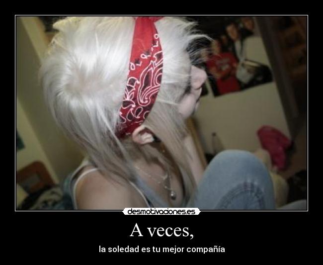 A veces, - la soledad es tu mejor compañía