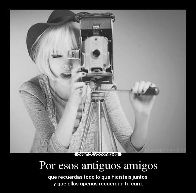 Por esos antiguos amigos -
