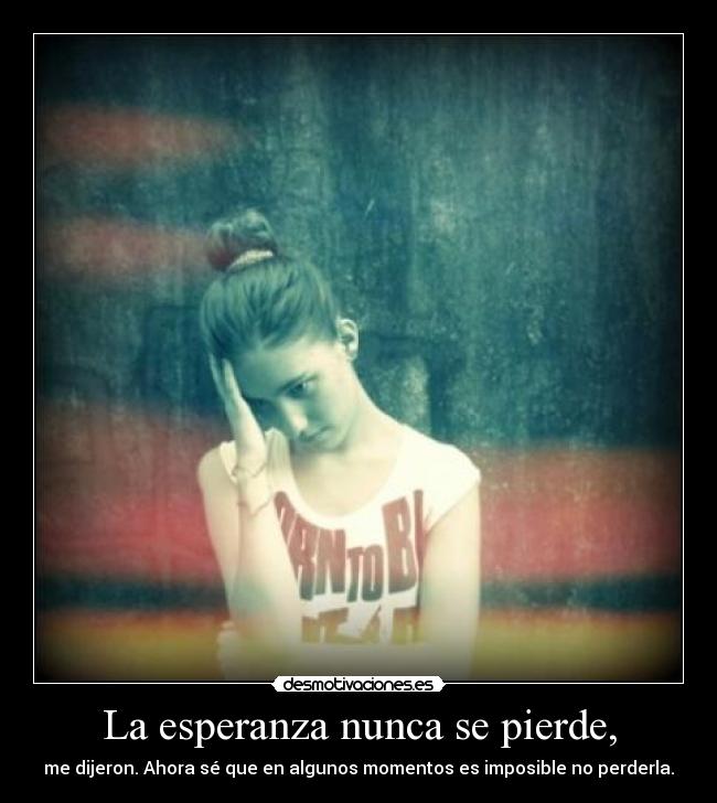 La esperanza nunca se pierde, - 