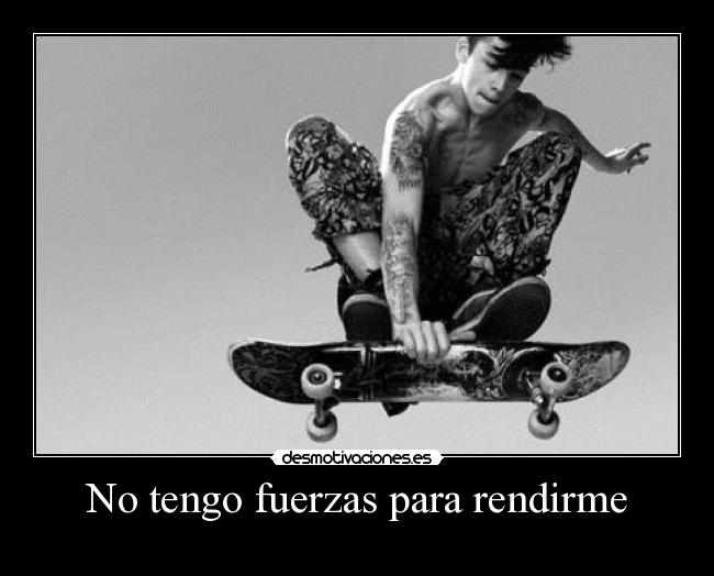 No tengo fuerzas para rendirme -