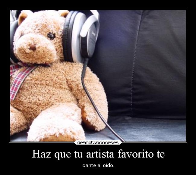 Haz que tu artista favorito te - cante al oído.