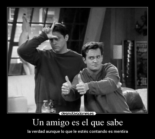 Un amigo es el que sabe -