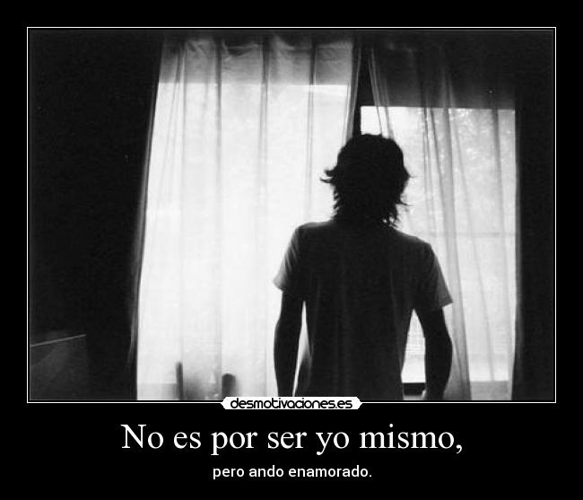 No es por ser yo mismo, - 