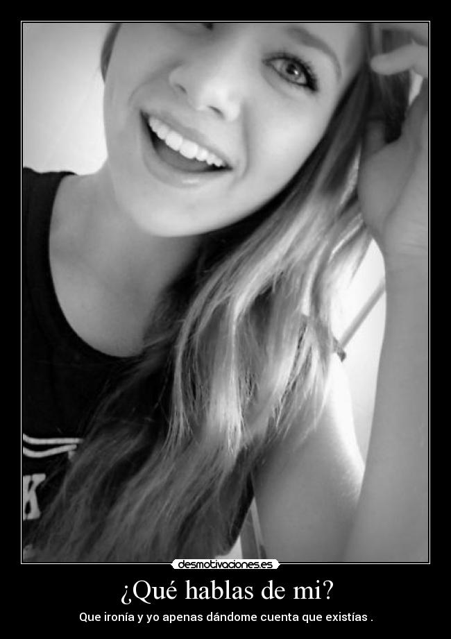¿Qué hablas de mi? -