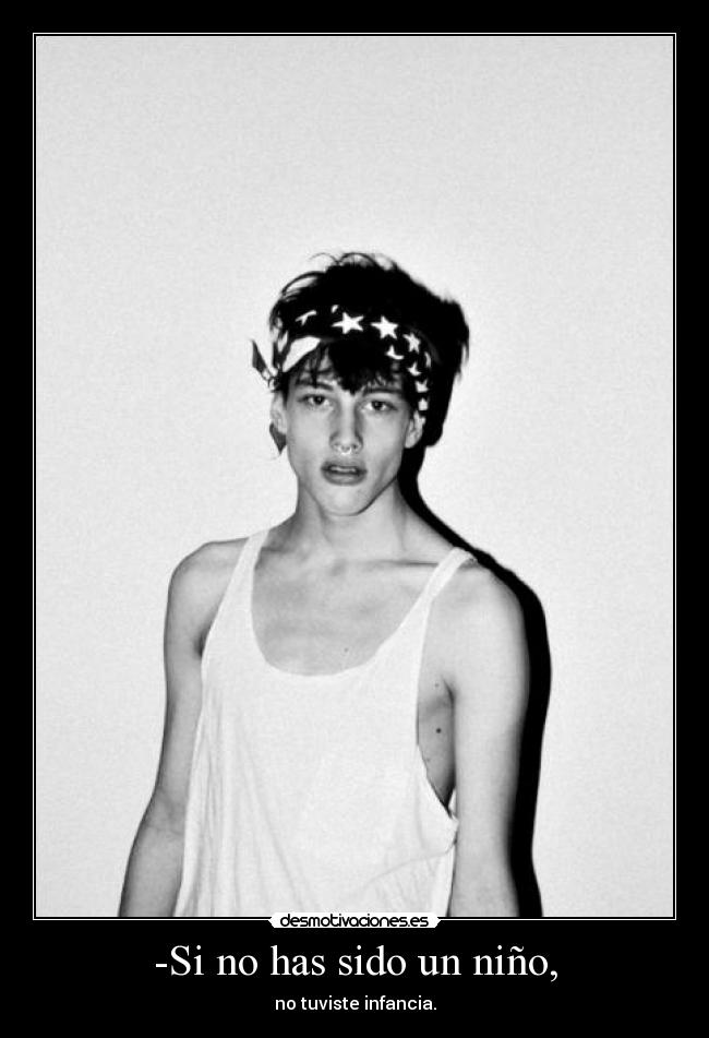 -Si no has sido un niño, - no tuviste infancia.