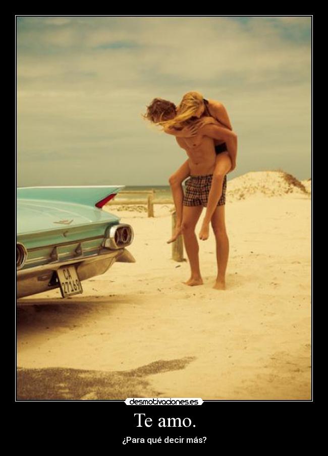 Te amo. - ¿Para qué decir más?