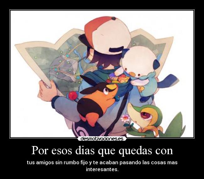 Por esos dias que quedas con -