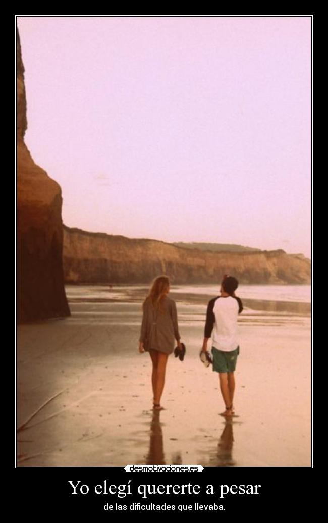 Yo elegí quererte a pesar -