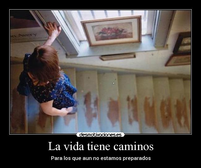 La vida tiene caminos - Para los que aun no estamos preparados