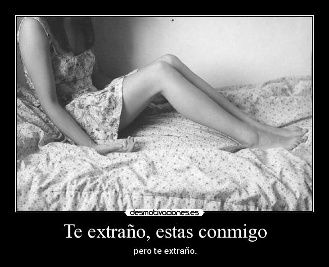 Te extraño, estas conmigo -