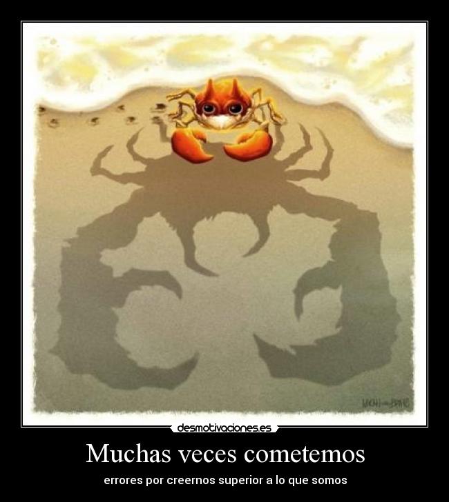 Muchas veces cometemos - errores por creernos superior a lo que somos