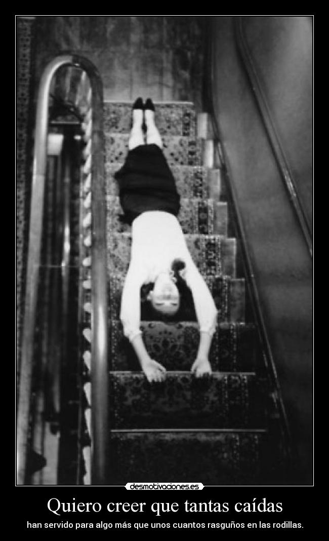 Quiero creer que tantas caídas -