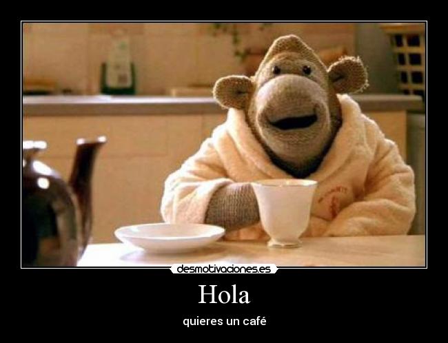 Hola - quieres un café