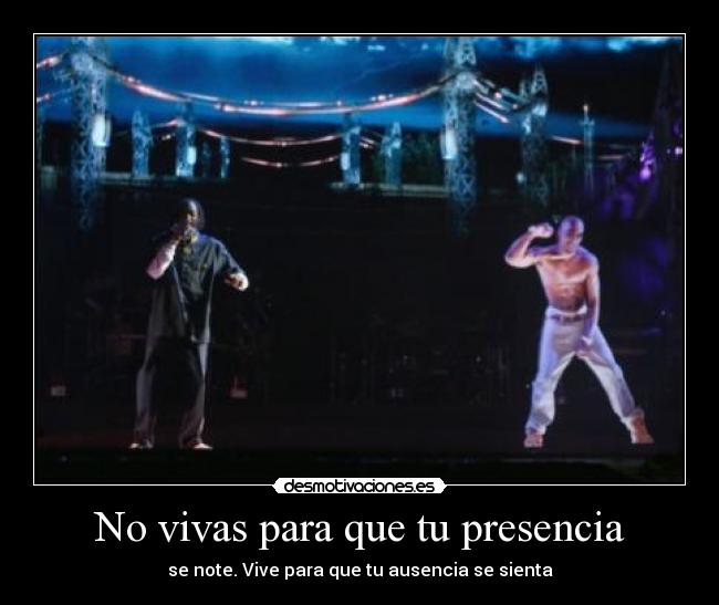 No vivas para que tu presencia - se note. Vive para que tu ausencia se sienta