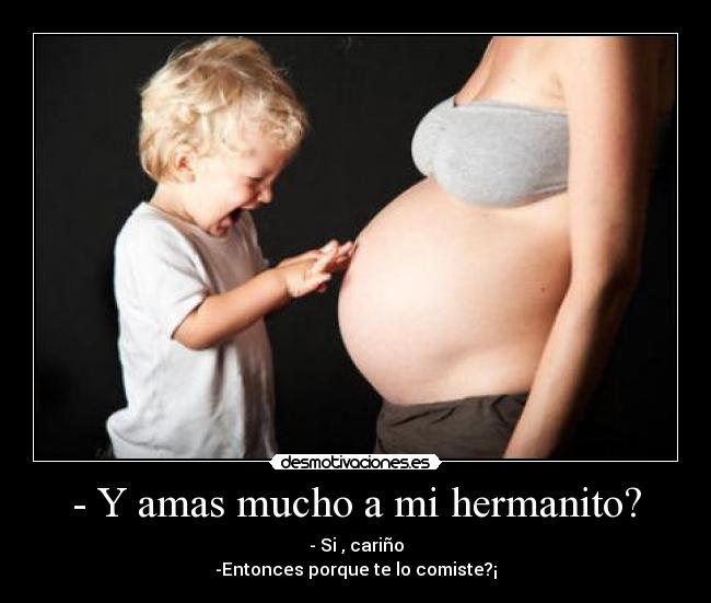 - Y amas mucho a mi hermanito? -