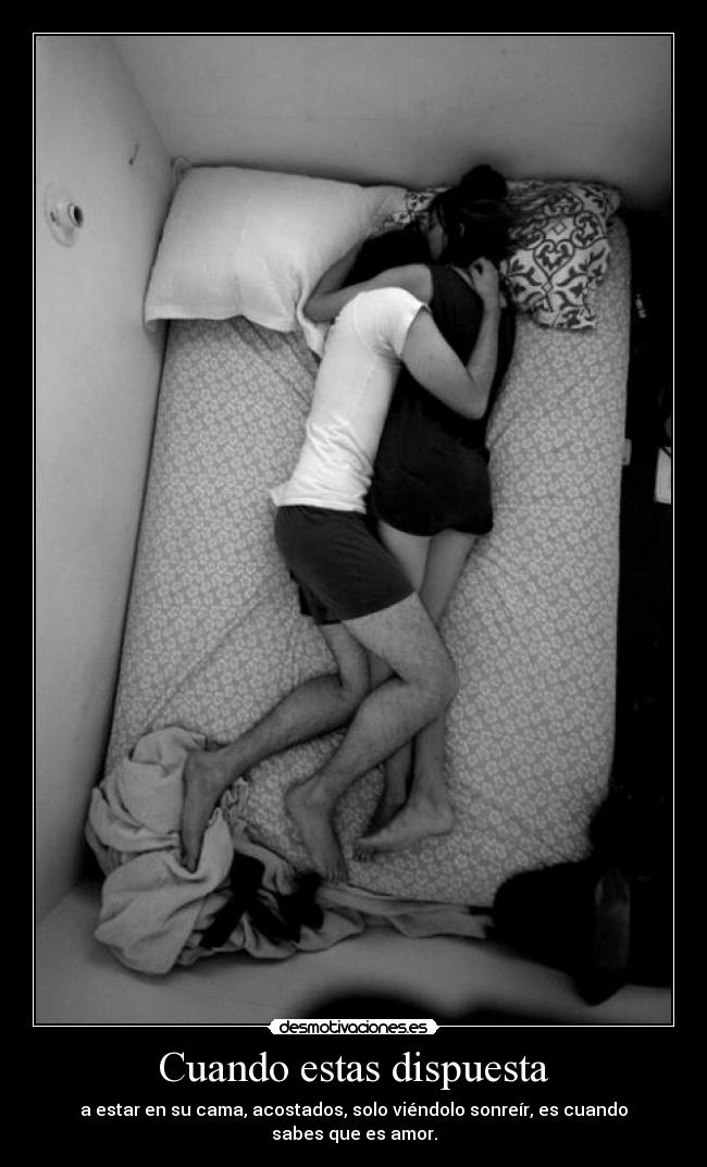 Cuando estas dispuesta - a estar en su cama, acostados, solo viéndolo sonreír, es cuando sabes que es amor.
