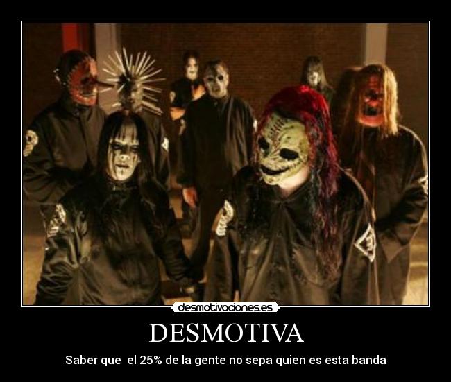 DESMOTIVA - Saber que el 25% de la gente no sepa quien es esta banda
