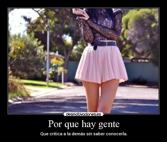Por que hay gente - Que critica a la demás sin saber conocerla.