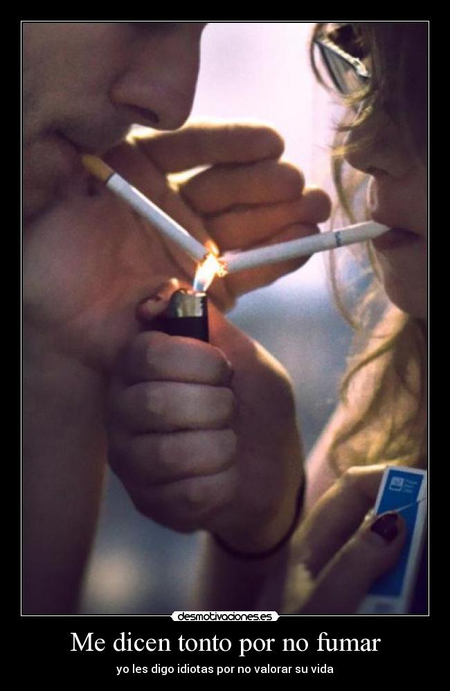 Me dicen tonto por no fumar -