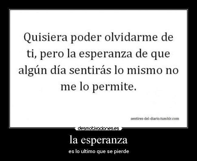 la esperanza - es lo ultimo que se pierde
