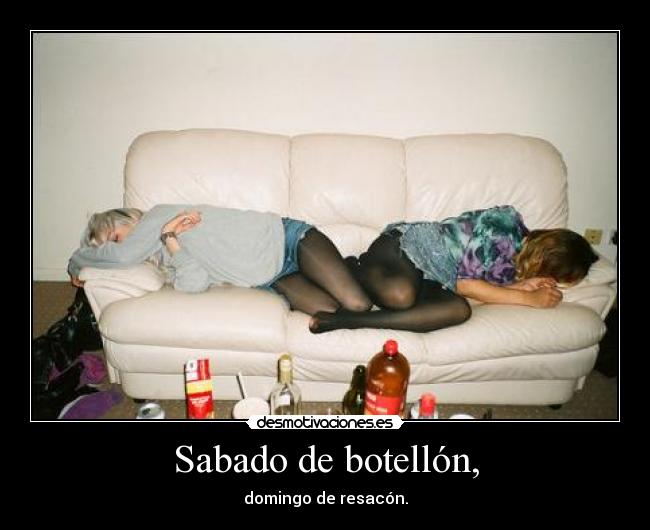Sabado de botellón, - domingo de resacón.