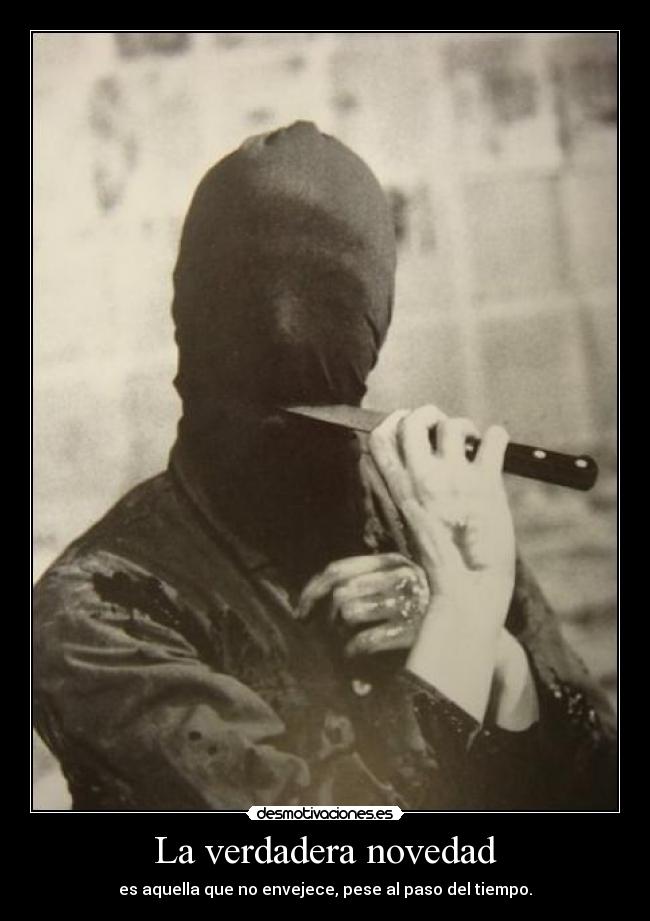 La verdadera novedad - es aquella que no envejece, pese al paso del tiempo.