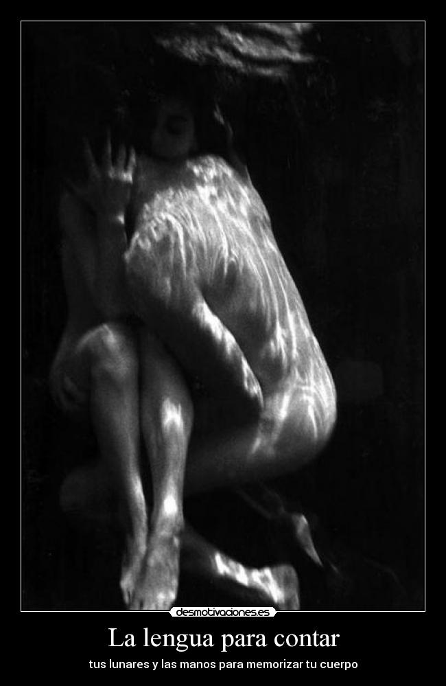 La lengua para contar - tus lunares y las manos para memorizar tu cuerpo