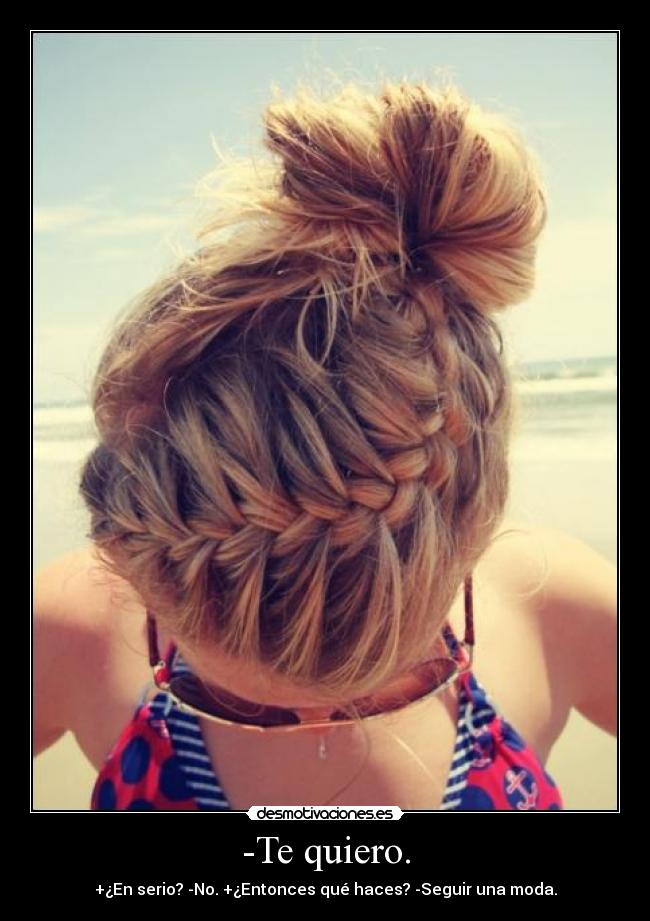 -Te quiero. - +¿En serio? -No. +¿Entonces qué haces? -Seguir una moda.