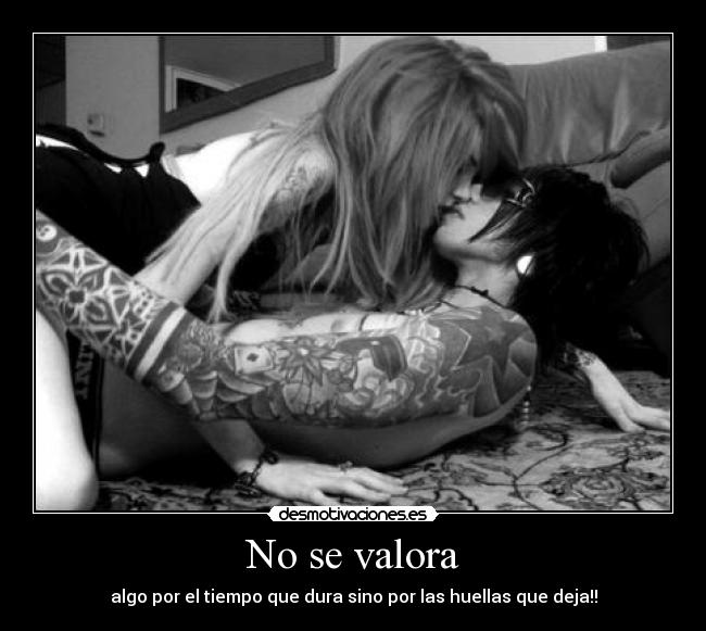 No se valora - algo por el tiempo que dura sino por las huellas que deja!!