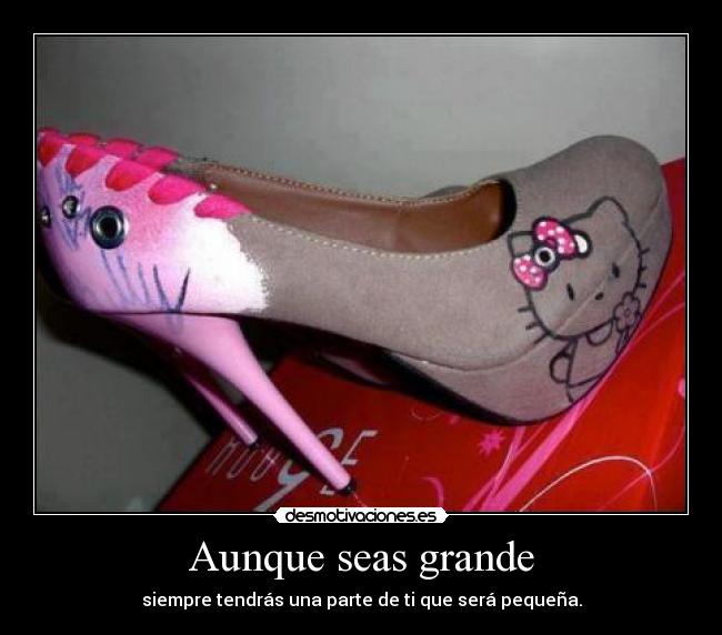 Aunque seas grande - siempre tendrás una parte de ti que será pequeña.