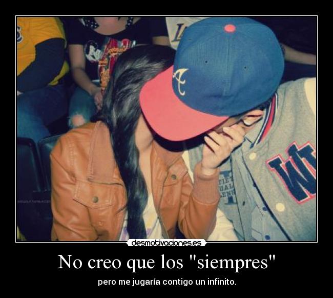 No creo que los siempres -