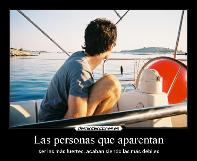 Las personas que aparentan - ser las más fuertes, acaban siendo las más débiles