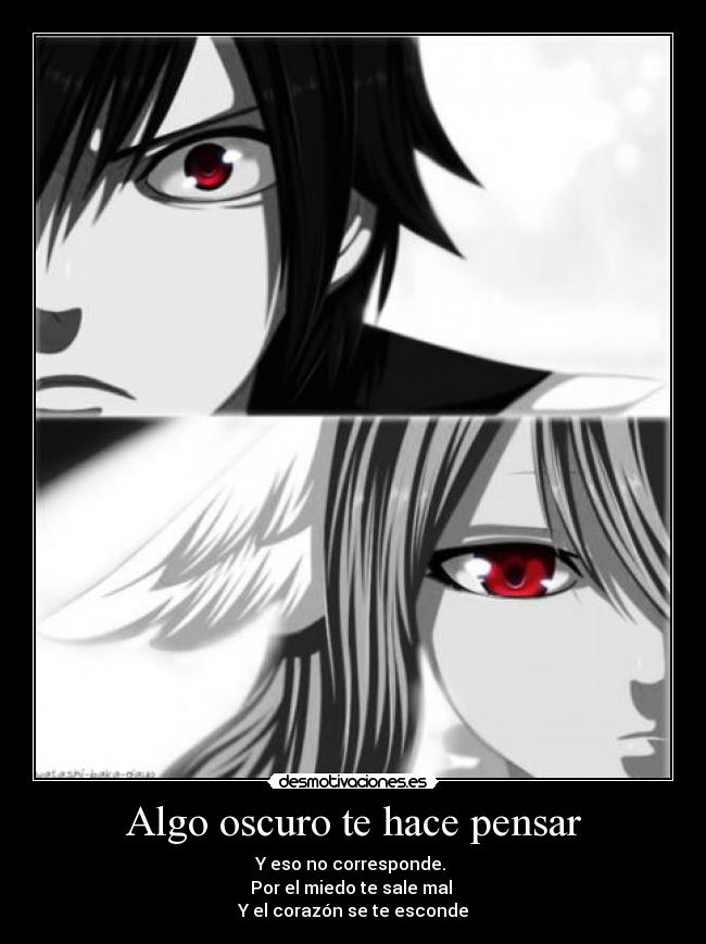 Algo oscuro te hace pensar - Y eso no corresponde. 
Por el miedo te sale mal 
Y el corazón se te esconde